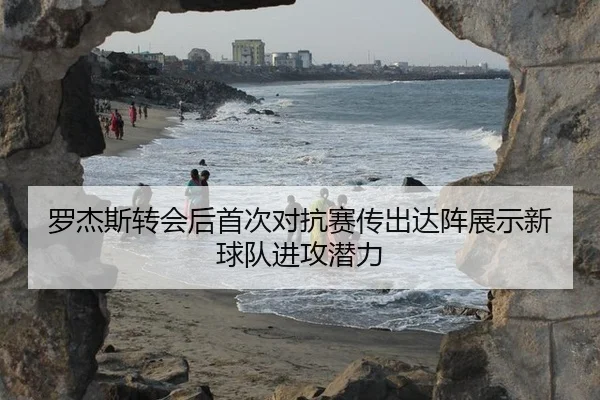 罗杰斯转会后首次对抗赛传出达阵展示新球队进攻潜力