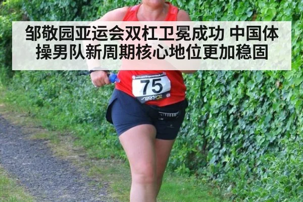邹敬园亚运会双杠卫冕成功 中国体操男队新周期核心地位更加稳固